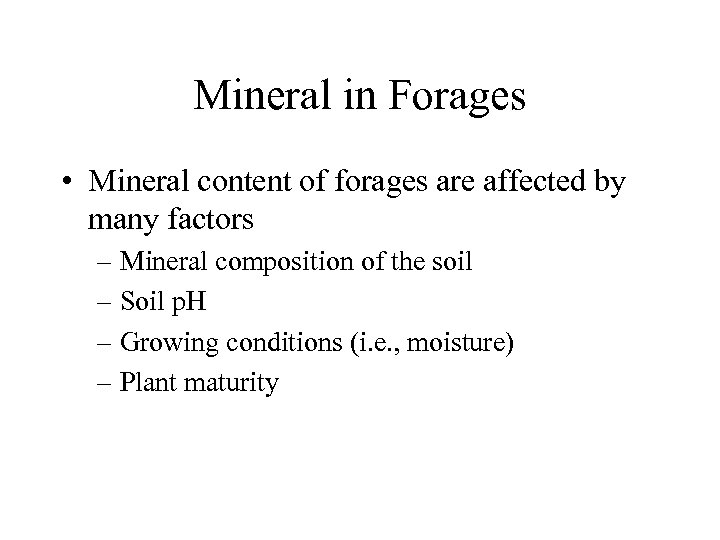Mineral in Forages • Mineral content of forages are affected by many factors –