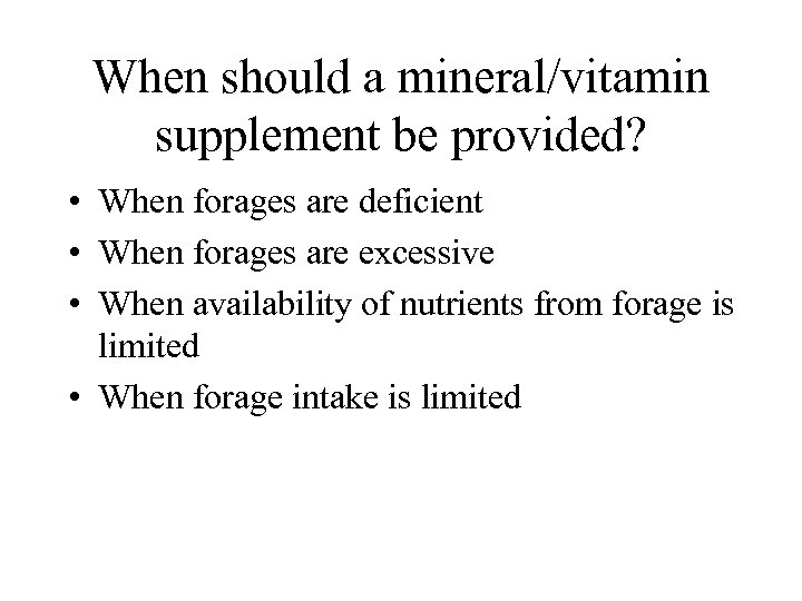 When should a mineral/vitamin supplement be provided? • When forages are deficient • When