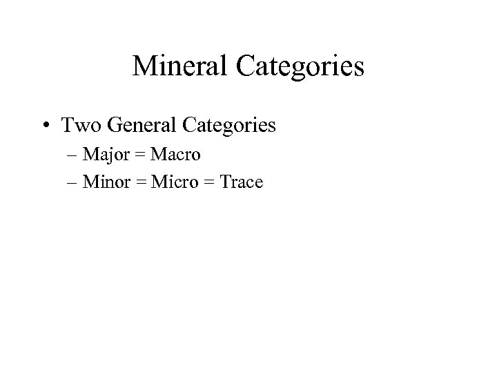 Mineral Categories • Two General Categories – Major = Macro – Minor = Micro