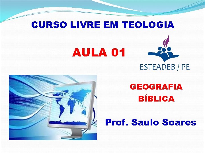CURSO LIVRE EM TEOLOGIA AULA 01 0 GEOGRAFIA BÍBLICA Prof. Saulo Soares 
