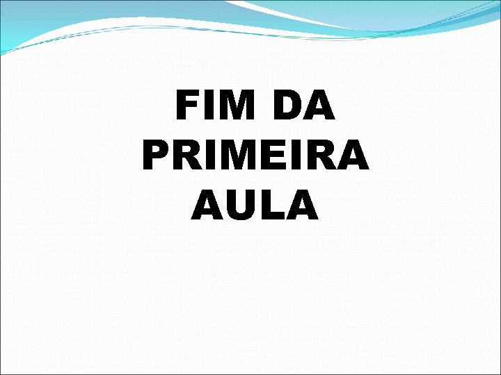 FIM DA PRIMEIRA AULA 
