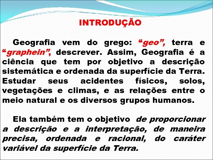 INTRODUÇÃO Geografia vem do grego: “geo”, terra e “graphein”, descrever. Assim, Geografia é a