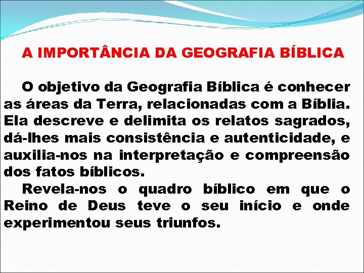A IMPORT NCIA DA GEOGRAFIA BÍBLICA O objetivo da Geografia Bíblica é conhecer as