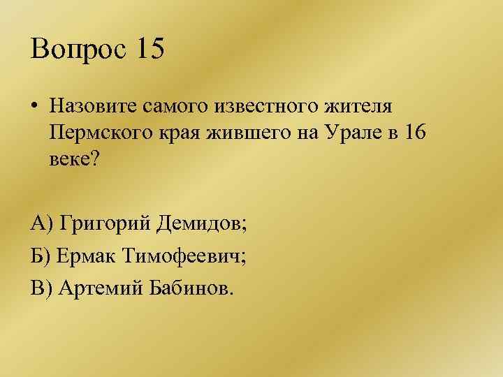 Вопрос 15 • Назовите самого известного жителя Пермского края жившего на Урале в 16