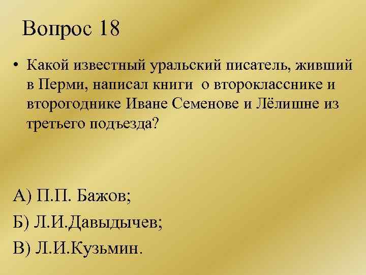 Вопрос 18 • Какой известный уральский писатель, живший в Перми, написал книги о второкласснике
