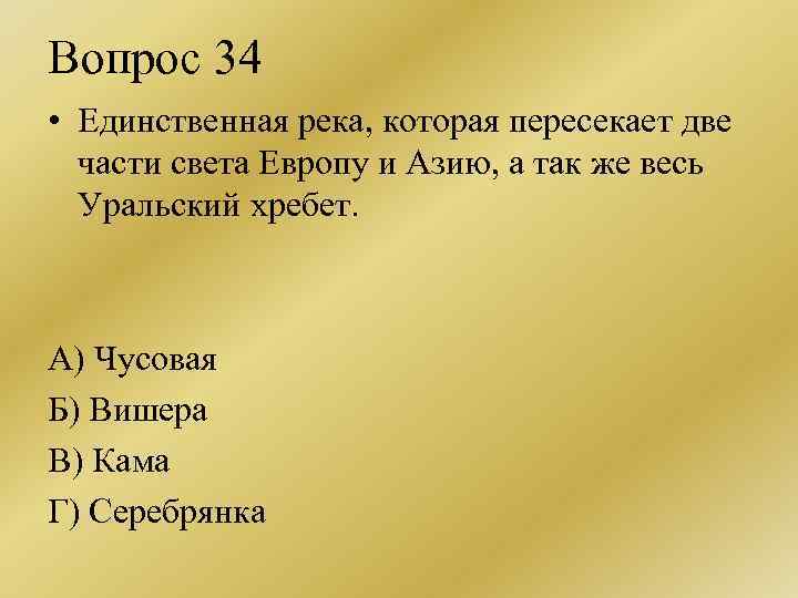 Вопрос 34 • Единственная река, которая пересекает две части света Европу и Азию, а