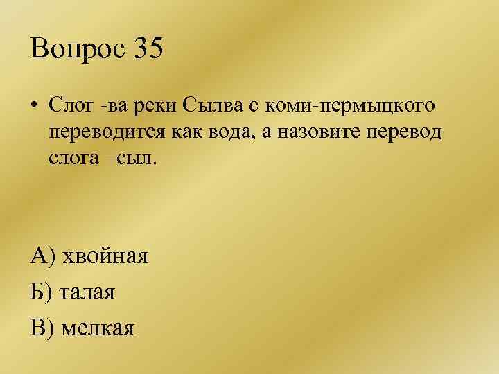 Вопрос 35 • Слог -ва реки Сылва с коми-пермыцкого переводится как вода, а назовите