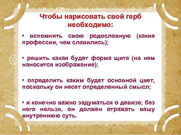 Чтобы нарисовать свой герб необходимо: • вспомнить свою родословную (какие профессии, чем славились); •