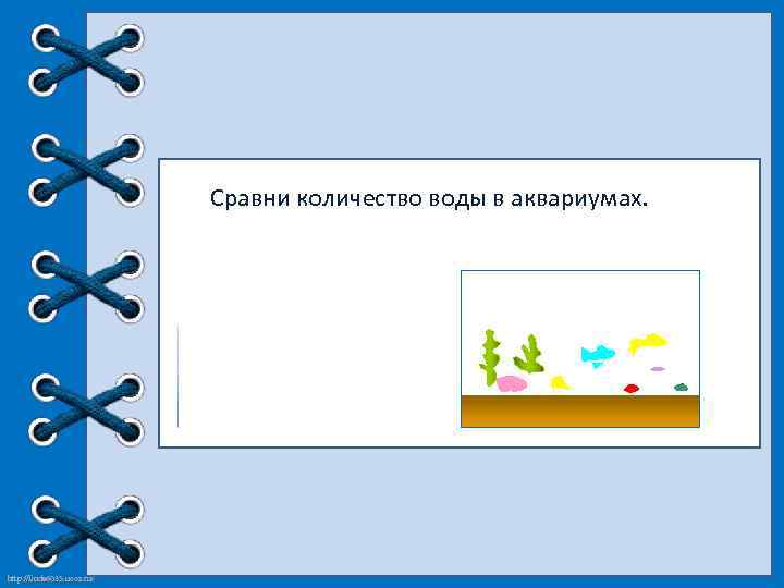 Сравни количество воды в аквариумах. http: //linda 6035. ucoz. ru/ 