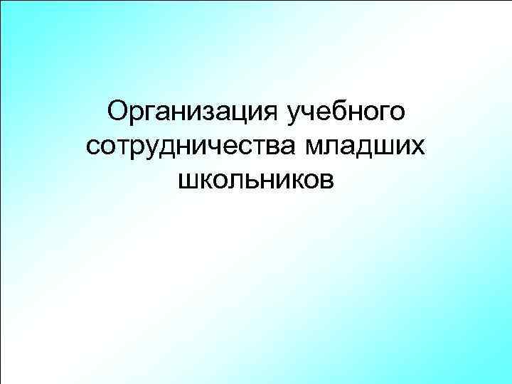 Организация учебного сотрудничества младших школьников 