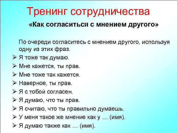 Тренинг сотрудничества «Как согласиться с мнением другого» По очереди согласитесь с мнением другого, используя