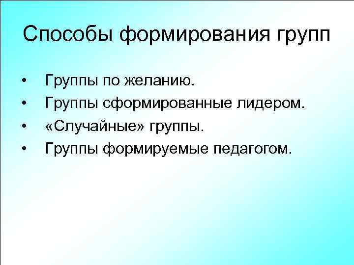 Способы формирования групп • • Группы по желанию. Группы сформированные лидером. «Случайные» группы. Группы