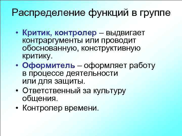 Распределение функций в группе • Критик, контролер – выдвигает контраргументы или проводит обоснованную, конструктивную