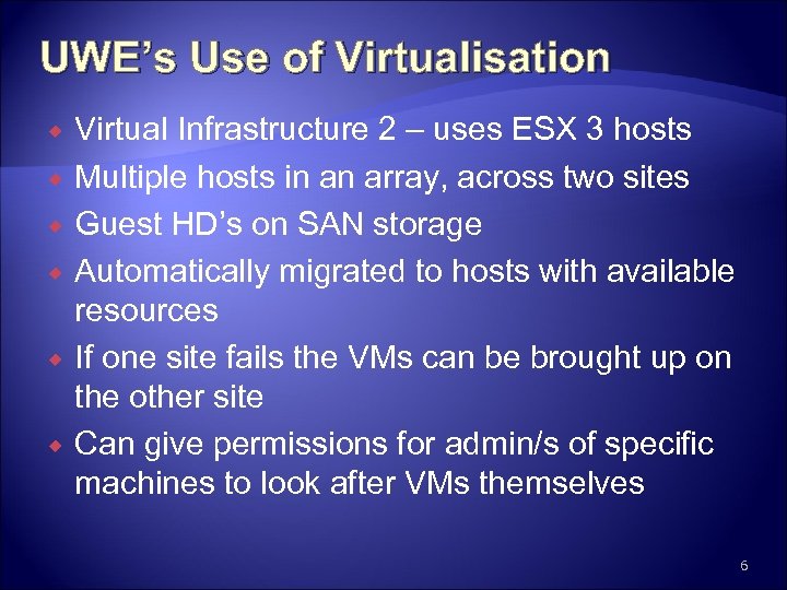 UWE’s Use of Virtualisation Virtual Infrastructure 2 – uses ESX 3 hosts Multiple hosts