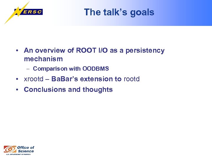 The talk’s goals • An overview of ROOT I/O as a persistency mechanism –