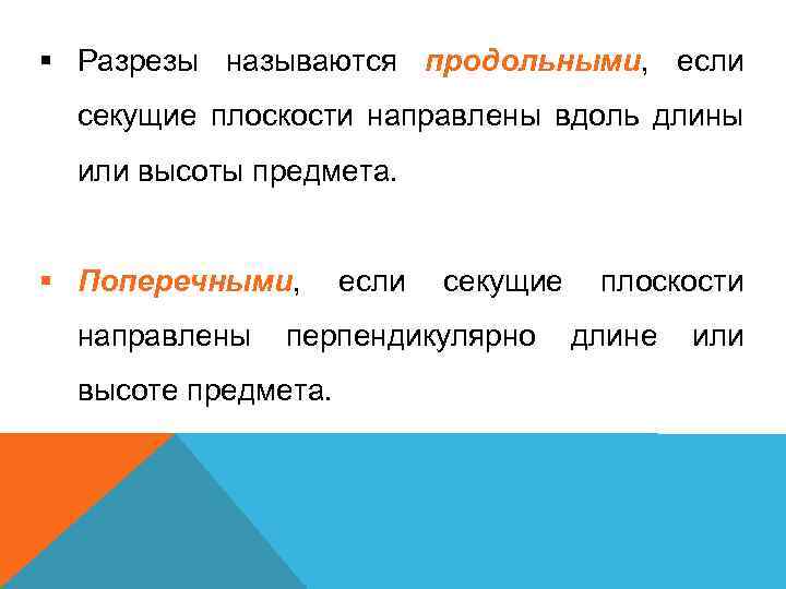 § Разрезы называются продольными, если секущие плоскости направлены вдоль длины или высоты предмета. §