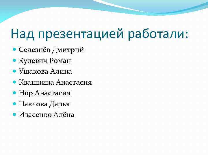 Над презентацией работали: Селезнёв Дмитрий Кулевич Роман Ушакова Алина Квашнина Анастасия Нор Анастасия Павлова