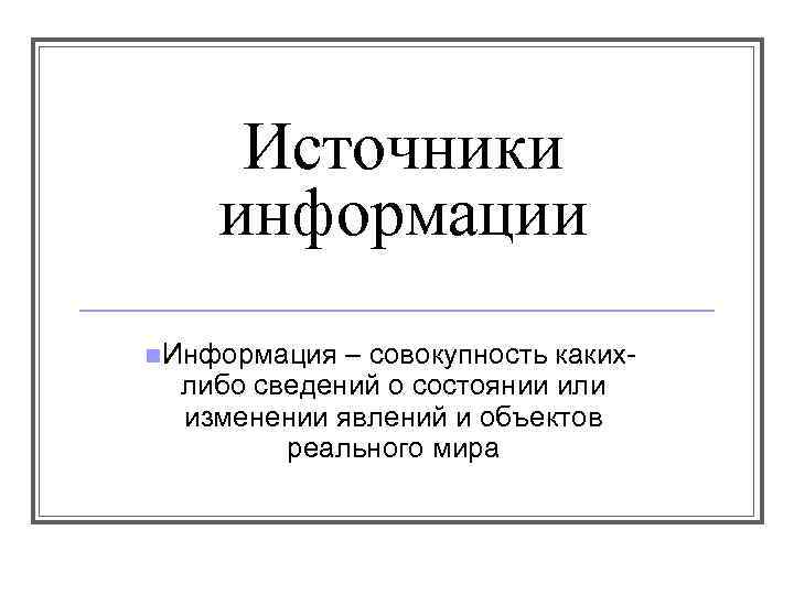 Источники информации n. Информация – совокупность какихлибо сведений о состоянии или изменении явлений и