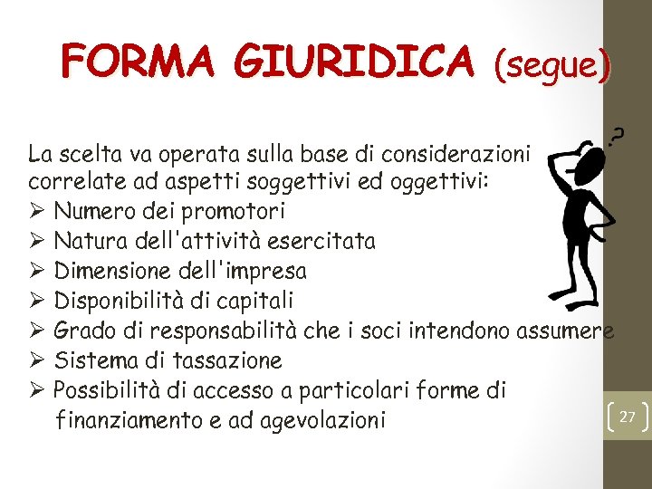 FORMA GIURIDICA (segue) La scelta va operata sulla base di considerazioni correlate ad aspetti