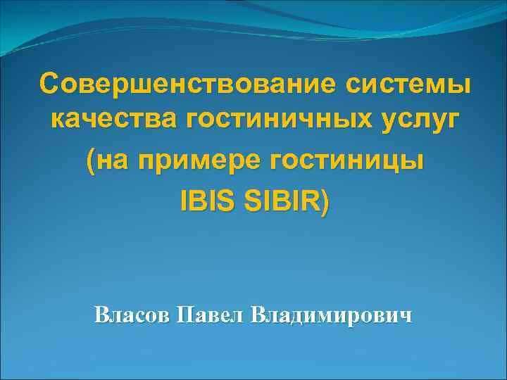 Совершенствование системы качества гостиничных услуг (на примере гостиницы IBIS SIBIR) Власов Павел Владимирович 