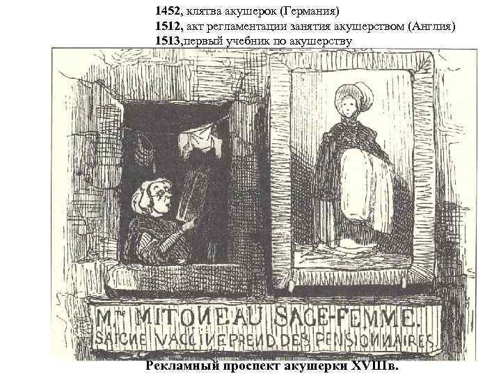 1452, клятва акушерок (Германия) 1512, акт регламентации занятия акушерством (Англия) 1513, первый учебник по