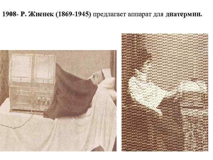 1908 - Р. Жиенек (1869 -1945) предлагает аппарат для диатермии. 