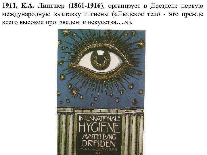 1911, К. А. Лингнер (1861 -1916), организует в Дрездене первую международную выставку гигиены (