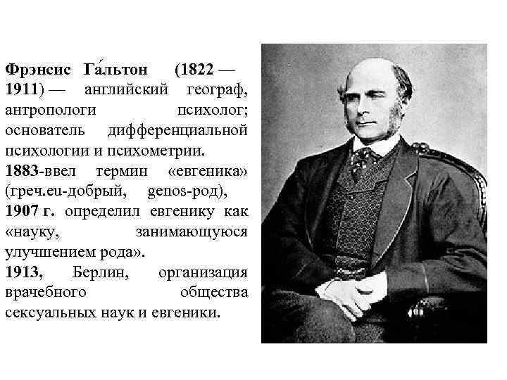 Фрэнсис Га льтон (1822 — 1911) — английский географ, антропологи психолог; основатель дифференциальной психологии