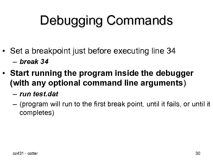 Debugging Commands • Set a breakpoint just before executing line 34 – break 34