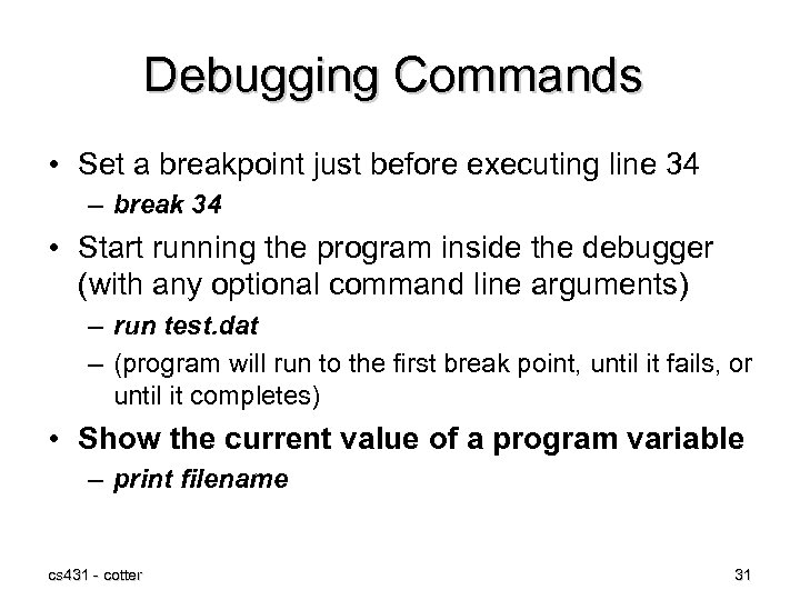 Debugging Commands • Set a breakpoint just before executing line 34 – break 34