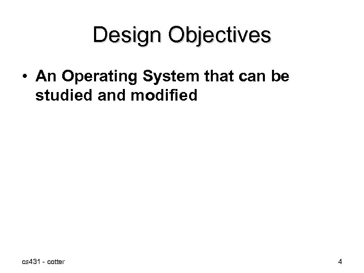 Design Objectives • An Operating System that can be studied and modified cs 431
