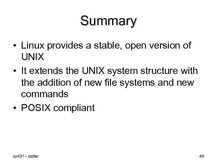 Summary • Linux provides a stable, open version of UNIX • It extends the
