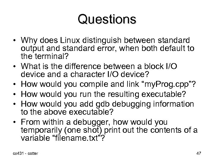 Questions • Why does Linux distinguish between standard output and standard error, when both