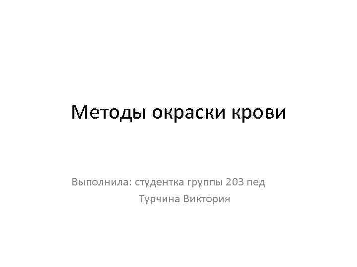 Методы окраски крови Выполнила: студентка группы 203 пед Турчина Виктория 