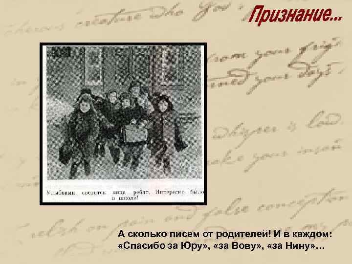 А сколько писем от родителей! И в каждом: «Спасибо за Юру» , «за Вову»