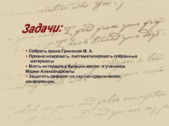 § Собрать архив Грининой М. А. § Проанализировать, систематизировать собранные материалы § Взять интервью