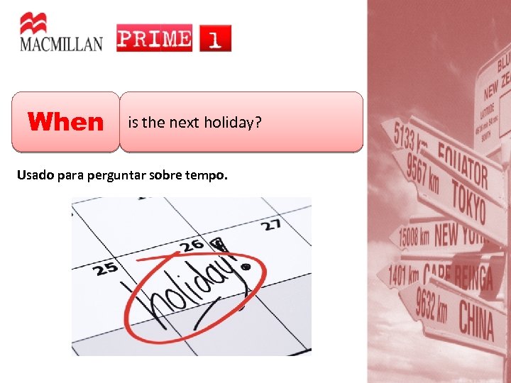 When is the next holiday? Usado para perguntar sobre tempo. 