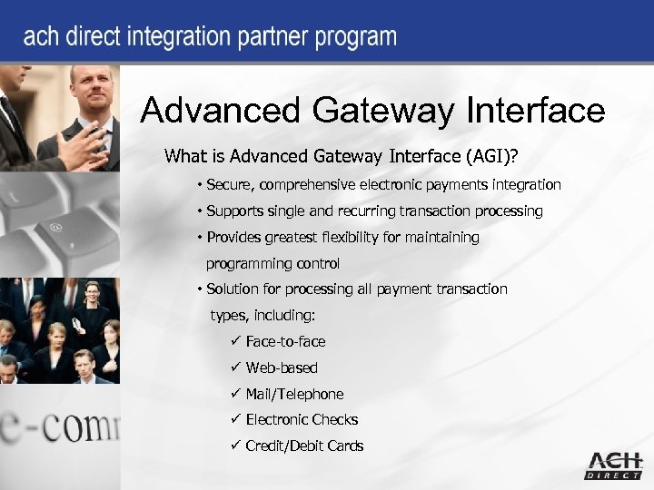 Advanced Gateway Interface What is Advanced Gateway Interface (AGI)? • Secure, comprehensive electronic payments