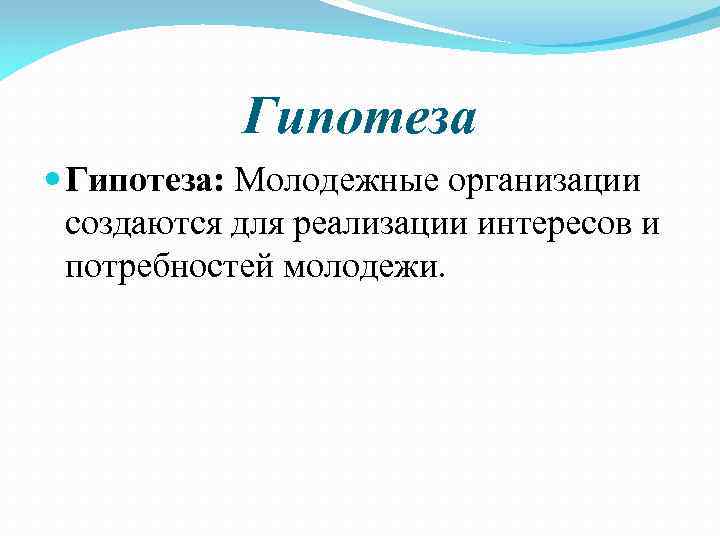 Гипотеза Гипотеза: Молодежные организации создаются для реализации интересов и потребностей молодежи. 