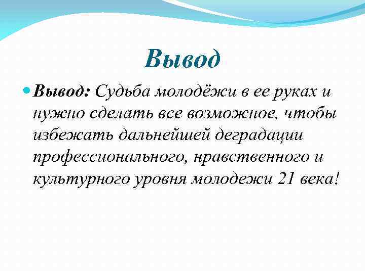 Вывод Вывод: Судьба молодёжи в ее руках и нужно сделать все возможное, чтобы избежать