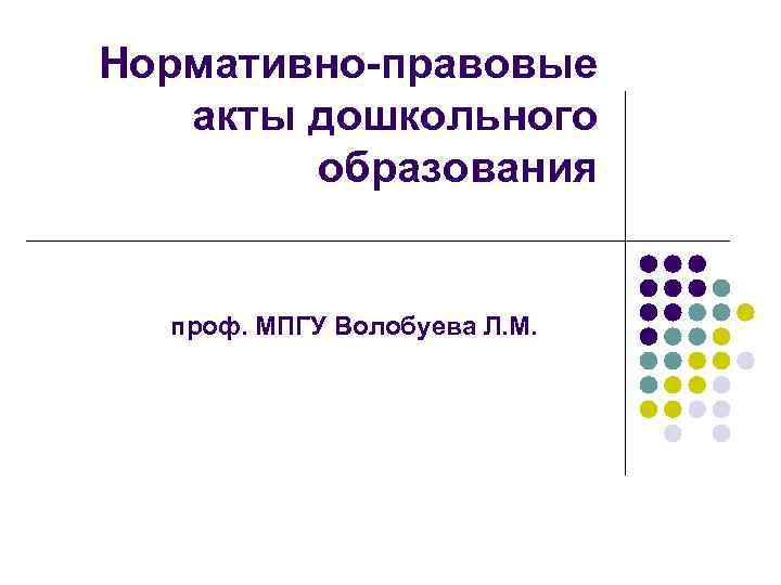 Нормативно-правовые акты дошкольного образования проф. МПГУ Волобуева Л. М. 