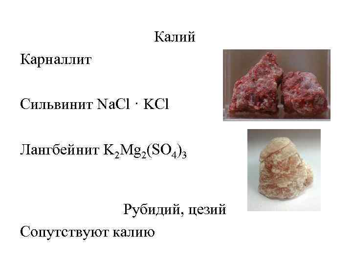 Калий Карналлит Сильвинит Na. Cl · KCl Лангбейнит K 2 Mg 2(SO 4)3 Рубидий,