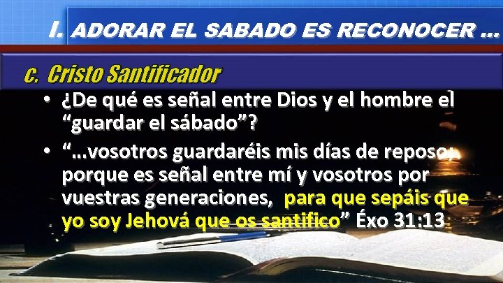 I. ADORAR EL SABADO ES RECONOCER … c. Cristo Santificador • ¿De qué es