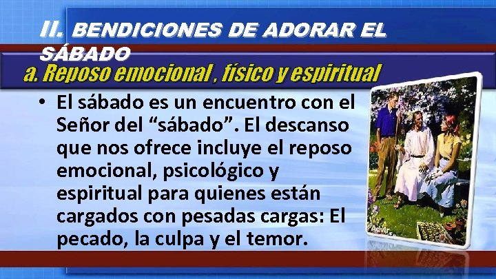 II. BENDICIONES DE ADORAR EL SÁBADO a. Reposo emocional , físico y espiritual •