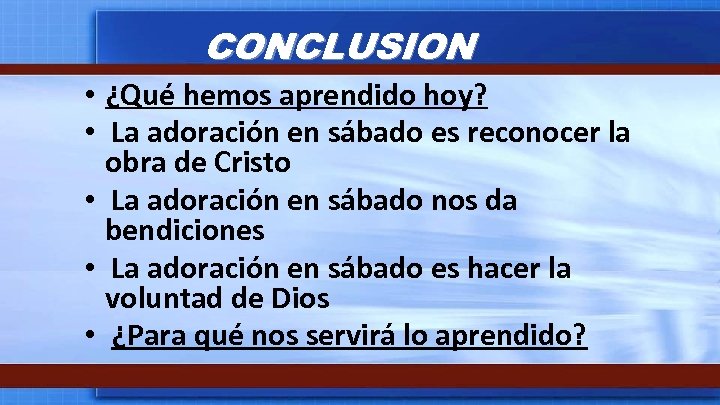 CONCLUSION • ¿Qué hemos aprendido hoy? • La adoración en sábado es reconocer la