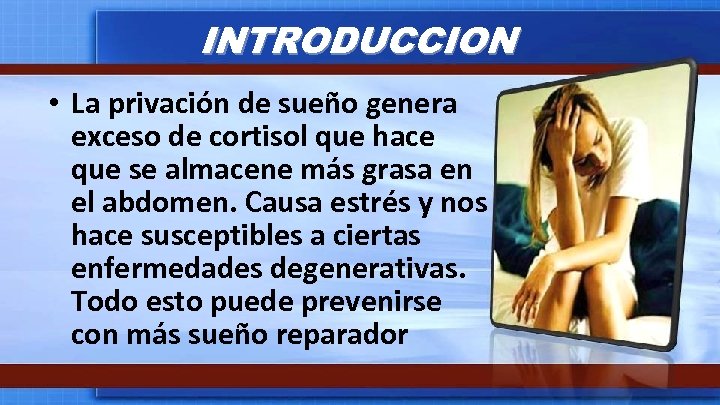 INTRODUCCION • La privación de sueño genera exceso de cortisol que hace que se