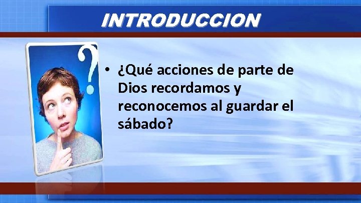 INTRODUCCION • ¿Qué acciones de parte de Dios recordamos y reconocemos al guardar el