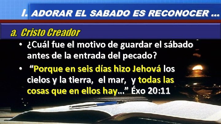 I. ADORAR EL SABADO ES RECONOCER … a. Cristo Creador • ¿Cuál fue el