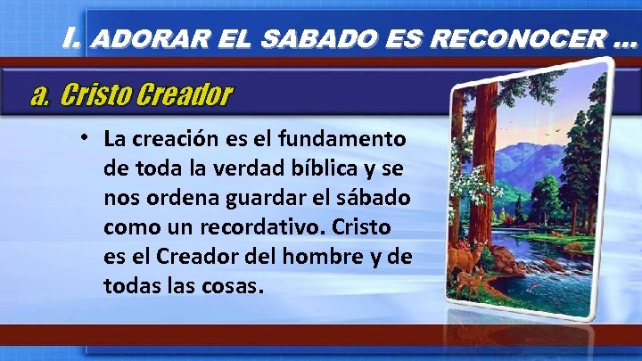I. ADORAR EL SABADO ES RECONOCER … a. Cristo Creador • La creación es