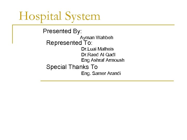 Hospital System Presented By: Ayman Wahbeh Represented To: Dr. Luai Malheis Dr. Raed Al